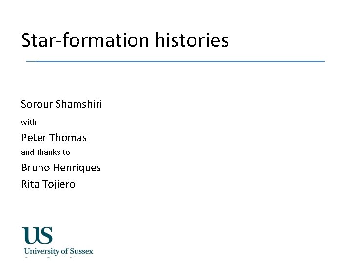 Star-formation histories Sorour Shamshiri with Peter Thomas and thanks to Bruno Henriques Rita Tojiero