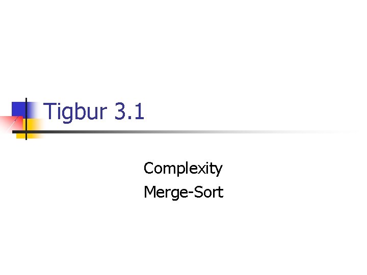 Tigbur 3. 1 Complexity Merge-Sort 