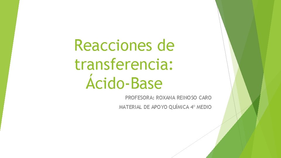 Reacciones de transferencia: Ácido-Base PROFESORA: ROXANA REINOSO CARO MATERIAL DE APOYO QUÍMICA 4º MEDIO