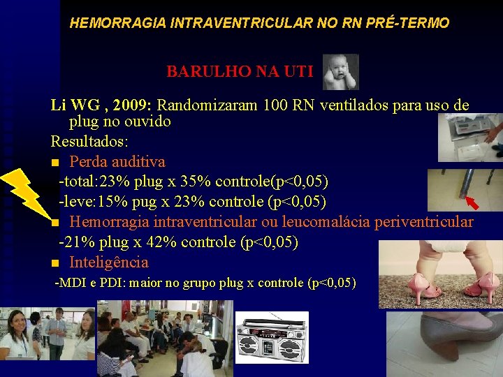 HEMORRAGIA INTRAVENTRICULAR NO RN PRÉ-TERMO BARULHO NA UTI Li WG , 2009: Randomizaram 100