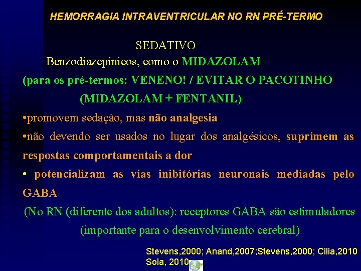 HEMORRAGIA INTRAVENTRICULAR NO RN PRÉ-TERMO SEDATIVO Benzodiazepínicos, como o MIDAZOLAM (para os pré-termos: VENENO!