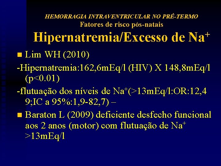 HEMORRAGIA INTRAVENTRICULAR NO PRÉ-TERMO Fatores de risco pós-natais Hipernatremia/Excesso de Na+ Lim WH (2010)