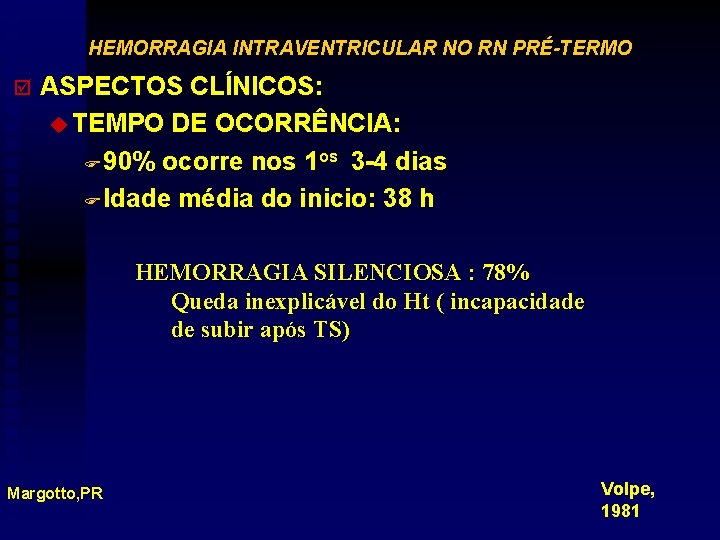 HEMORRAGIA INTRAVENTRICULAR NO RN PRÉ-TERMO þ ASPECTOS CLÍNICOS: u TEMPO DE OCORRÊNCIA: F 90%