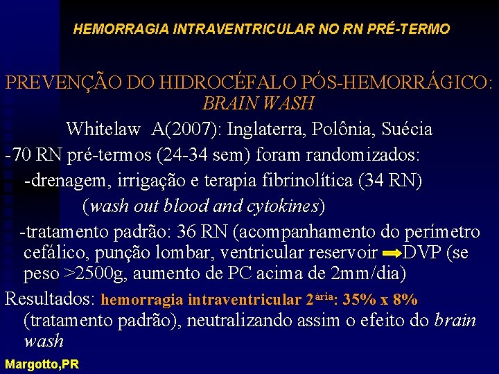 HEMORRAGIA INTRAVENTRICULAR NO RN PRÉ-TERMO PREVENÇÃO DO HIDROCÉFALO PÓS-HEMORRÁGICO: BRAIN WASH Whitelaw A(2007): Inglaterra,