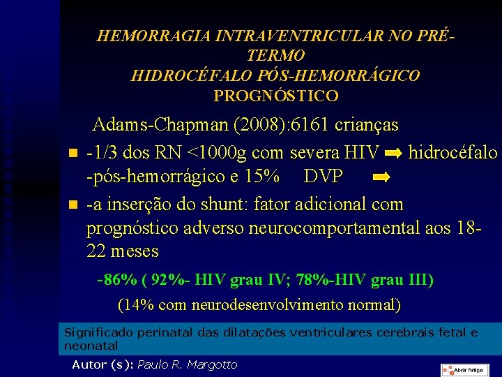 HEMORRAGIA INTRAVENTRICULAR NO PRÉTERMO HIDROCÉFALO PÓS-HEMORRÁGICO PROGNÓSTICO Adams-Chapman (2008): 6161 crianças n -1/3 dos