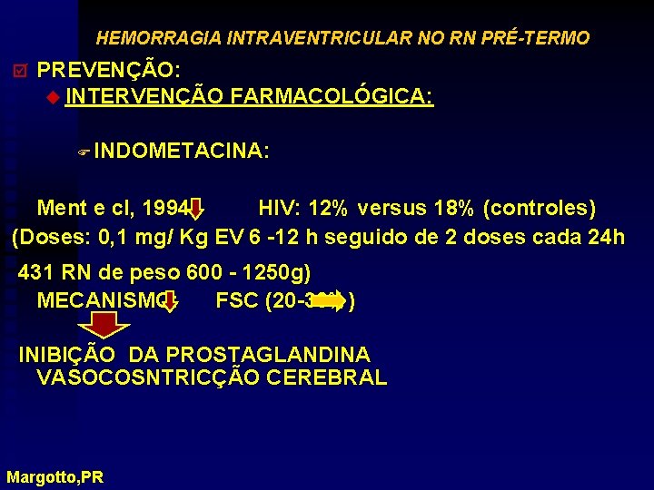 HEMORRAGIA INTRAVENTRICULAR NO RN PRÉ-TERMO þ PREVENÇÃO: u INTERVENÇÃO FARMACOLÓGICA: F INDOMETACINA: Ment e