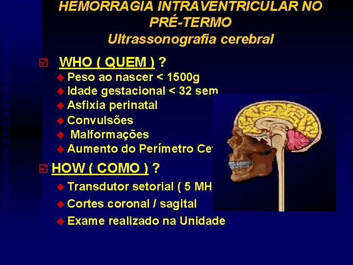 HEMORRAGIA INTRAVENTRICULAR NO PRÉ-TERMO Ultrassonografia cerebral þ WHO ( QUEM ) ? u Peso