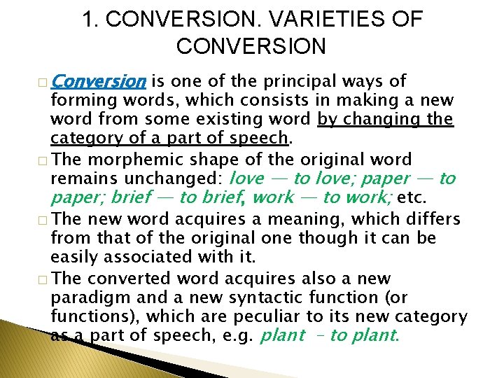 1. CONVERSION. VARIETIES OF CONVERSION � Conversion is one of the principal ways of