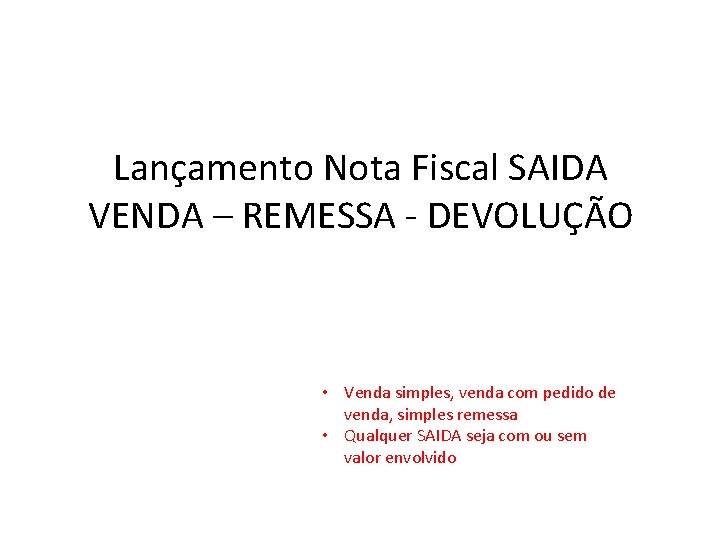 Lançamento Nota Fiscal SAIDA VENDA – REMESSA - DEVOLUÇÃO • Venda simples, venda com