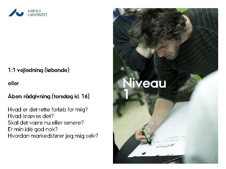 AARHUS UNIVERSITET Studentervæksthus Århus 11. 08. 09 1: 1 vejledning (løbende) eller Åben rådgivning