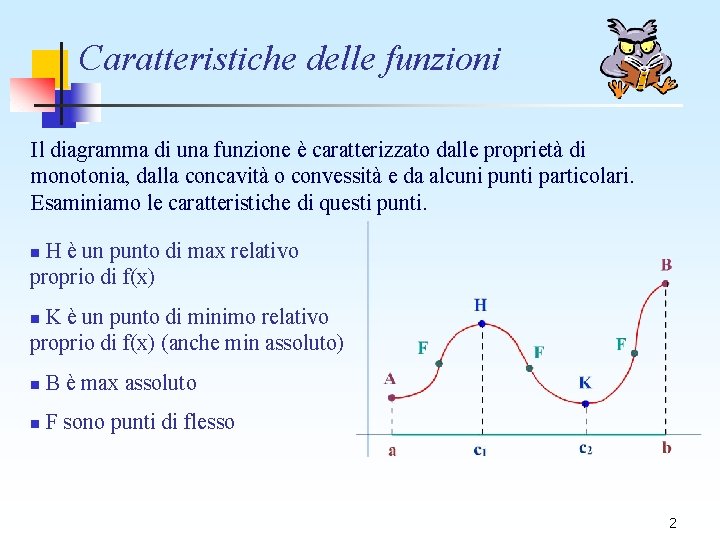 Caratteristiche delle funzioni Il diagramma di una funzione è caratterizzato dalle proprietà di monotonia, Caratteristiche delle funzioni Il diagramma di una funzione è caratterizzato dalle proprietà di monotonia,