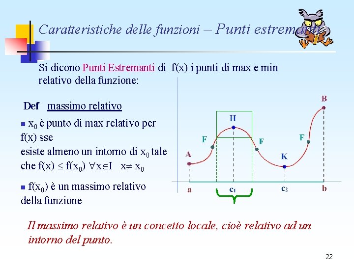 Caratteristiche delle funzioni – Punti estremanti Si dicono Punti Estremanti di f(x) i punti Caratteristiche delle funzioni – Punti estremanti Si dicono Punti Estremanti di f(x) i punti