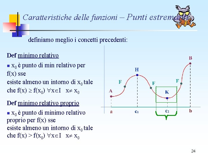 Caratteristiche delle funzioni – Punti estremanti definiamo meglio i concetti precedenti: Def minimo relativo Caratteristiche delle funzioni – Punti estremanti definiamo meglio i concetti precedenti: Def minimo relativo