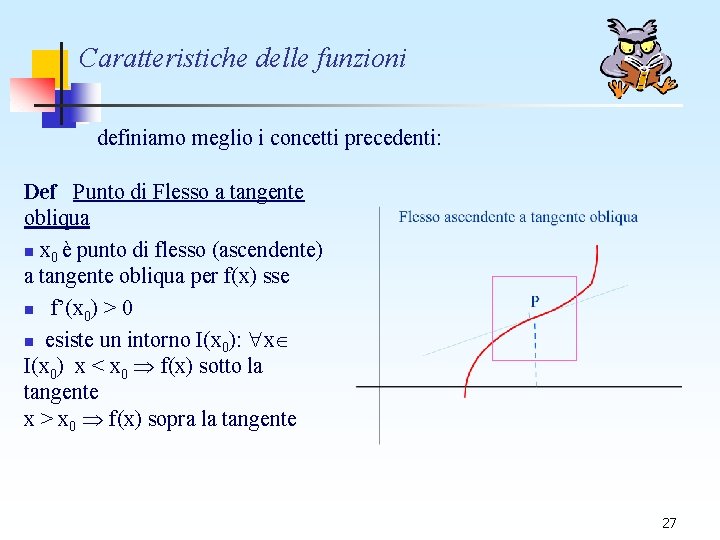 Caratteristiche delle funzioni definiamo meglio i concetti precedenti: Def Punto di Flesso a tangente Caratteristiche delle funzioni definiamo meglio i concetti precedenti: Def Punto di Flesso a tangente