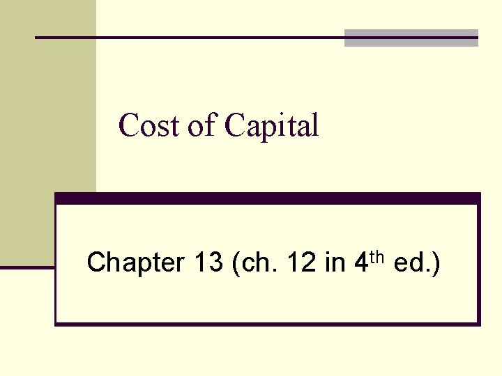 Cost of Capital Chapter 13 (ch. 12 in 4 th ed. ) 