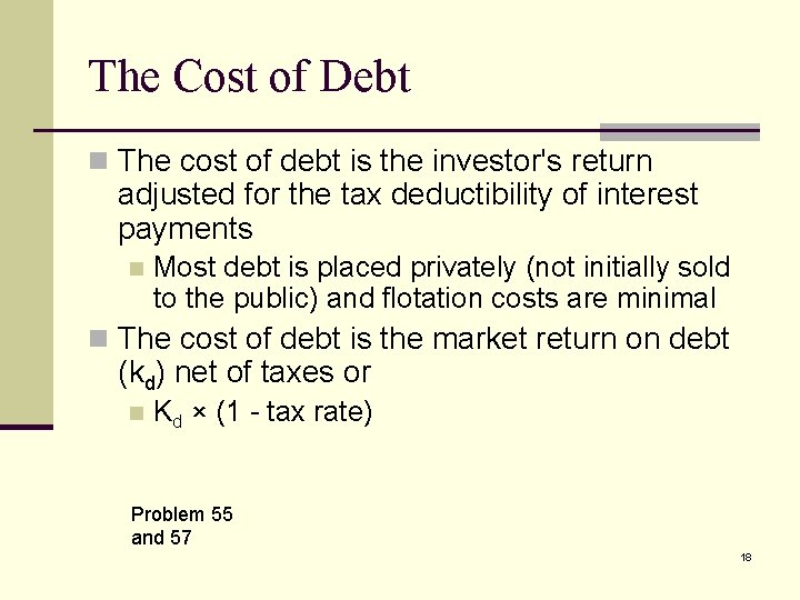 The Cost of Debt n The cost of debt is the investor's return adjusted