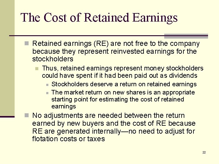 The Cost of Retained Earnings n Retained earnings (RE) are not free to the