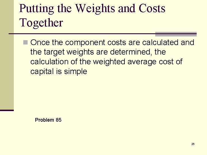 Putting the Weights and Costs Together n Once the component costs are calculated and