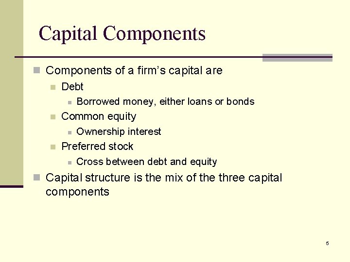 Capital Components n Components of a firm’s capital are n Debt n Borrowed money,