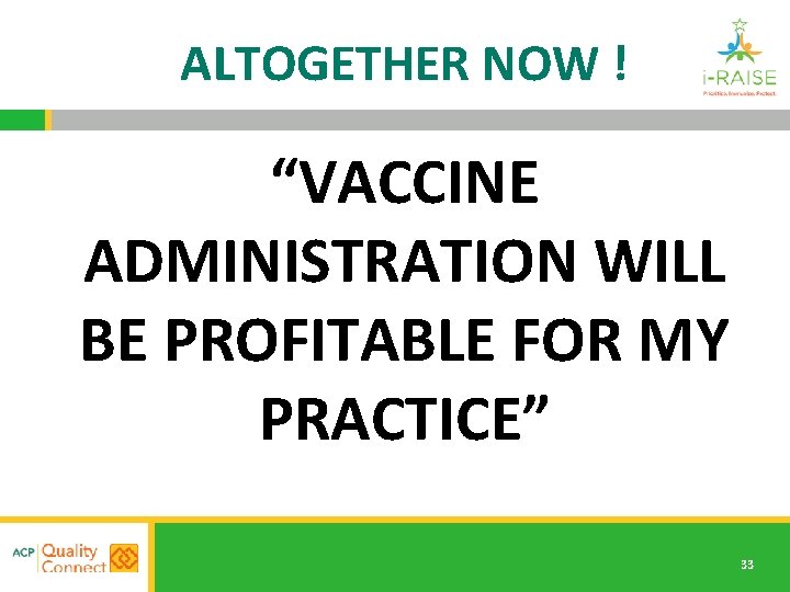 ALTOGETHER NOW ! “VACCINE ADMINISTRATION WILL BE PROFITABLE FOR MY PRACTICE” 33 