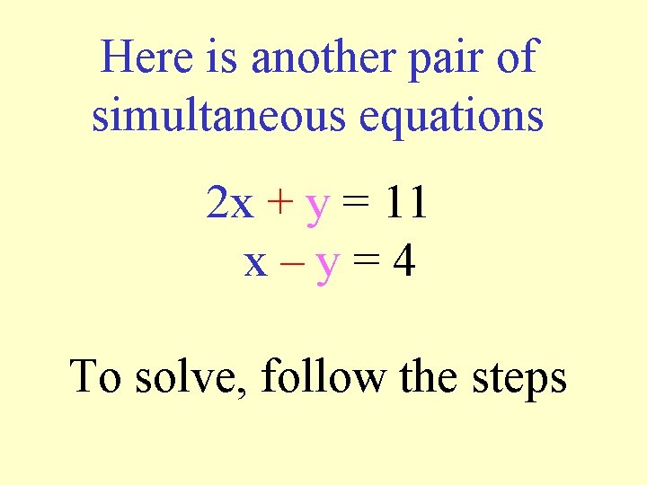 Here is another pair of simultaneous equations 2 x + y = 11 x–y=4