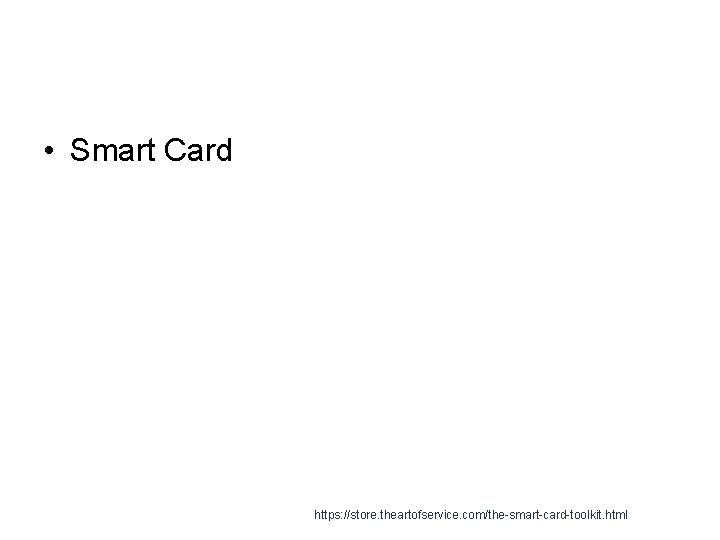  • Smart Card https: //store. theartofservice. com/the-smart-card-toolkit. html 