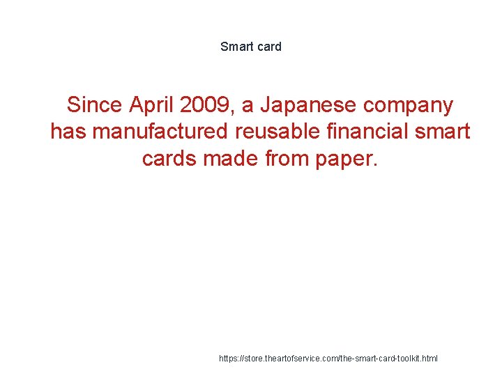 Smart card Since April 2009, a Japanese company has manufactured reusable financial smart cards