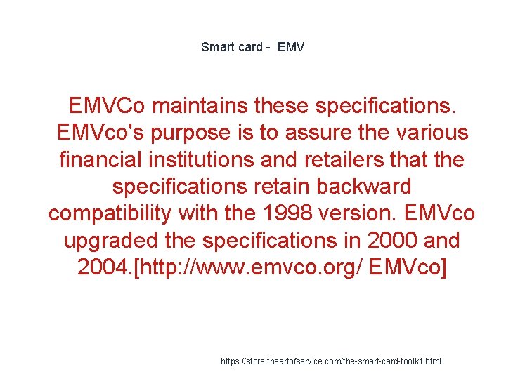Smart card - EMVCo maintains these specifications. EMVco's purpose is to assure the various