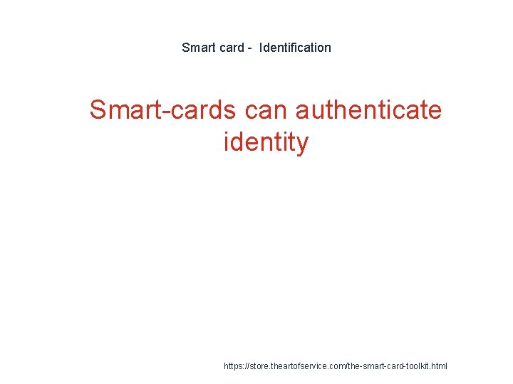 Smart card - Identification 1 Smart-cards can authenticate identity https: //store. theartofservice. com/the-smart-card-toolkit. html
