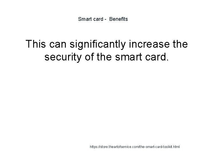 Smart card - Benefits 1 This can significantly increase the security of the smart