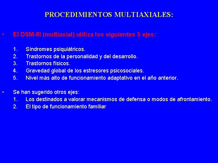 PROCEDIMIENTOS MULTIAXIALES: • El DSM-III (multiaxial) utiliza los siguientes 5 ejes: 1. 2. 3.