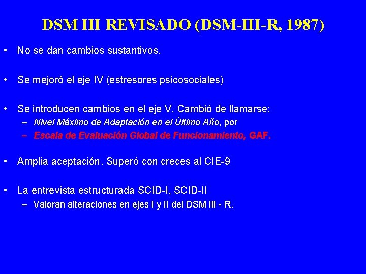 DSM III REVISADO (DSM-III-R, 1987) • No se dan cambios sustantivos. • Se mejoró