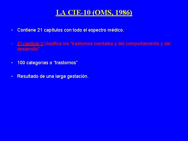 LA CIE-10 (OMS, 1986) • Contiene 21 capítulos con todo el espectro médico. •
