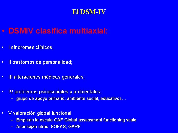 El DSM-IV • DSMIV clasifica multiaxial: • I síndromes clínicos, • II trastornos de