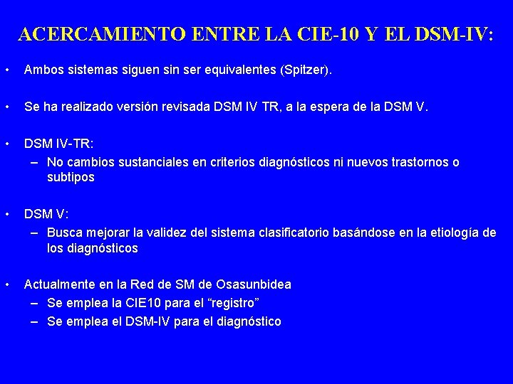 ACERCAMIENTO ENTRE LA CIE-10 Y EL DSM-IV: • Ambos sistemas siguen sin ser equivalentes