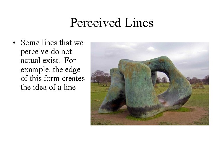 Perceived Lines • Some lines that we perceive do not actual exist. For example,