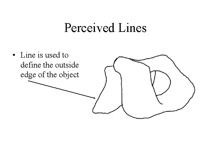 Perceived Lines • Line is used to define the outside edge of the object