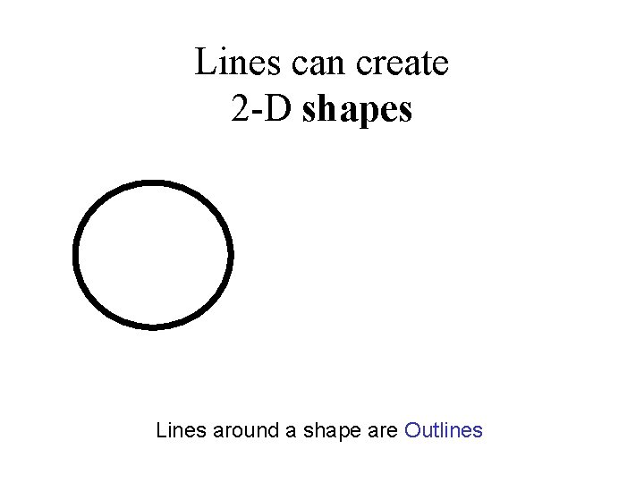 Lines can create 2 -D shapes Lines around a shape are Outlines 