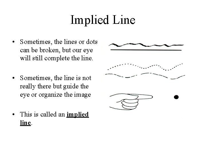 Implied Line • Sometimes, the lines or dots can be broken, but our eye