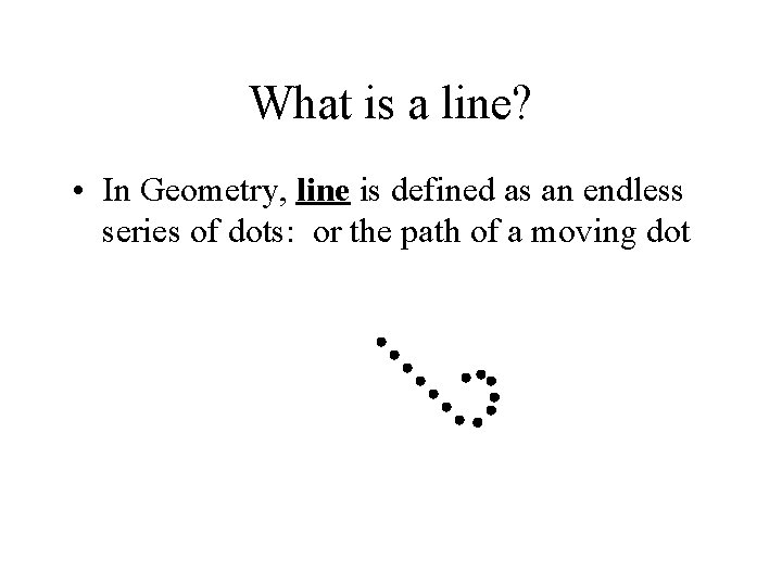 What is a line? • In Geometry, line is defined as an endless series
