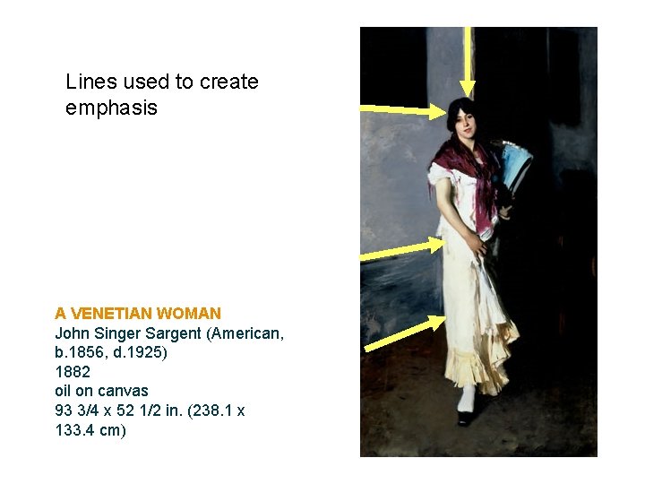 Lines used to create emphasis A VENETIAN WOMAN John Singer Sargent (American, b. 1856,