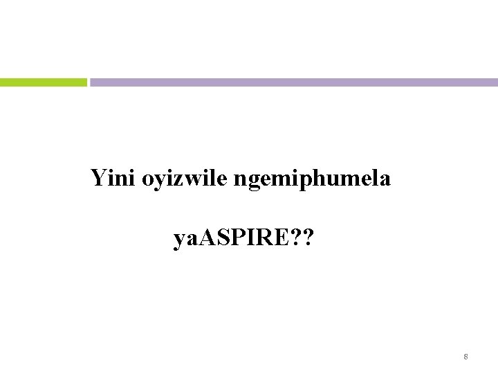 Yini oyizwile ngemiphumela ya. ASPIRE? ? 8 