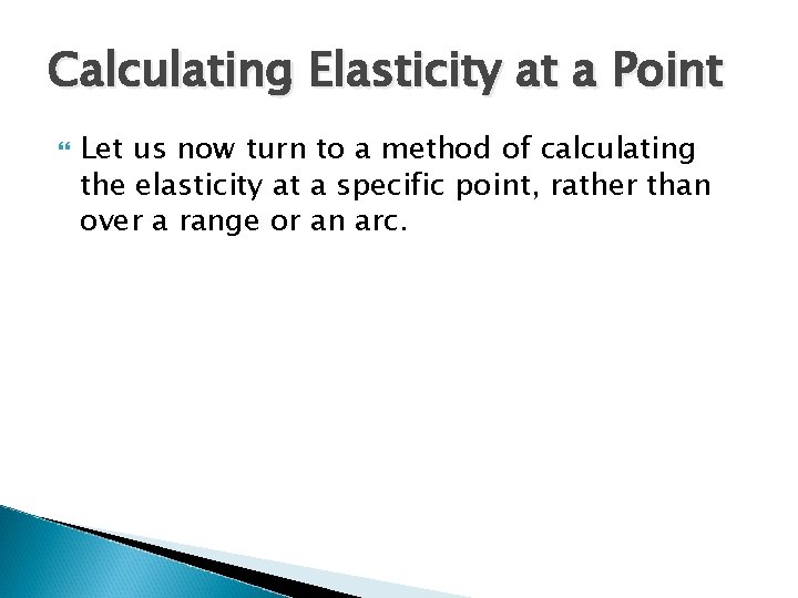 Calculating Elasticity at a Point Let us now turn to a method of calculating