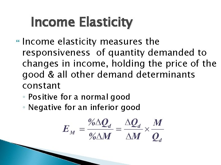 Income Elasticity Income elasticity measures the responsiveness of quantity demanded to changes in income,