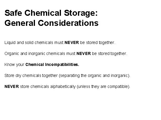 Safe Chemical Storage: General Considerations Liquid and solid chemicals must NEVER be stored together.