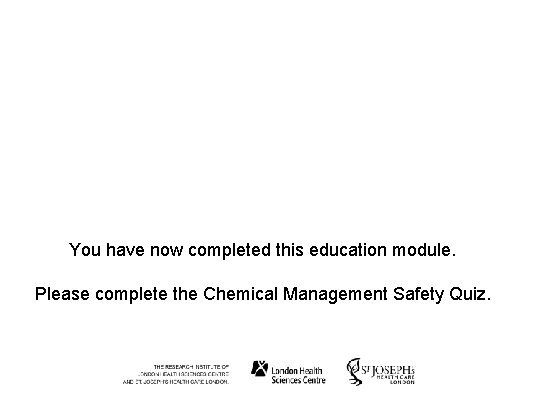 You have now completed this education module. Please complete the Chemical Management Safety Quiz.