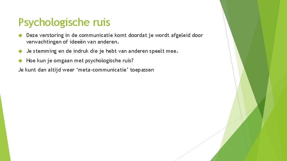 Psychologische ruis Deze verstoring in de communicatie komt doordat je wordt afgeleid door verwachtingen Psychologische ruis Deze verstoring in de communicatie komt doordat je wordt afgeleid door verwachtingen