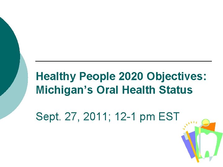 Healthy People 2020 Objectives: Michigan’s Oral Health Status Sept. 27, 2011; 12 -1 pm