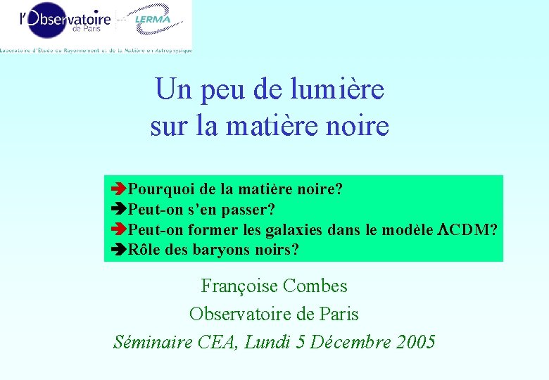 Un peu de lumière sur la matière noire Pourquoi de la matière noire? Peut-on Un peu de lumière sur la matière noire Pourquoi de la matière noire? Peut-on