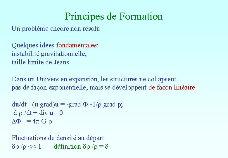 Principes de Formation Un problème encore non résolu Quelques idées fondamentales: instabilité gravitationnelle, taille Principes de Formation Un problème encore non résolu Quelques idées fondamentales: instabilité gravitationnelle, taille